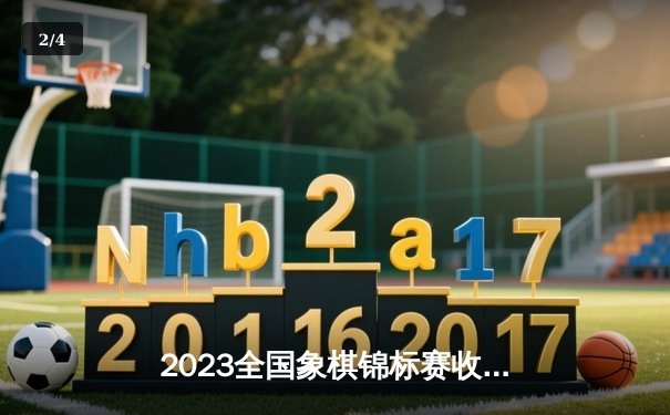 2023全国象棋锦标赛收官，王天一力克郑惟桐问鼎冠军 - 2