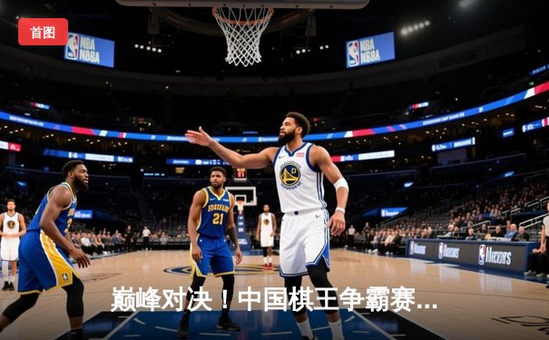 巅峰对决！中国棋王争霸赛决赛上演惊天逆转，李维清加冕新王