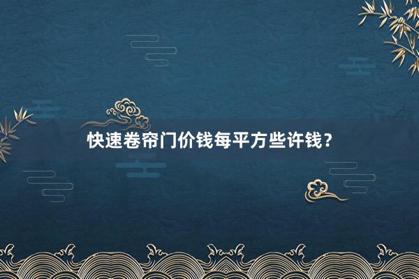 快速卷帘门价钱每平方些许钱？