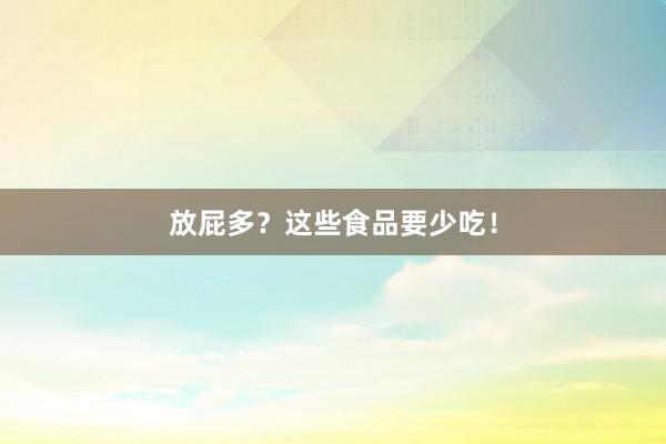 放屁多？这些食品要少吃！